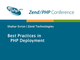 Shahar Evron | Zend Technologies
Best Practices in
PHP Deployment
 