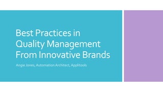Best Practices in
Quality Management
From Innovative Brands
Angie Jones, Automation Architect, Applitools
 