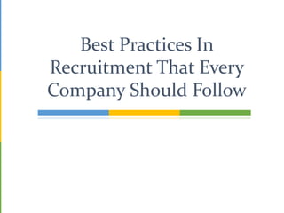 Best Practices In
Recruitment That Every
Company Should Follow
 