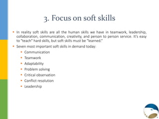  In reality soft skills are all the human skills we have in teamwork, leadership,
collaboration, communication, creativit...