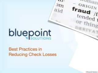 1




Best Practices in Reducing
Check Losses


                             © Bluepoint Solutions
 