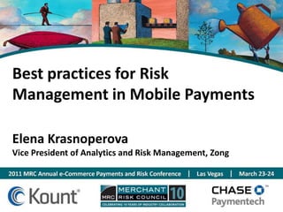 Best practices for Risk Management in Mobile Payments Elena Krasnoperova Vice President of Analytics and Risk Management, Zong 