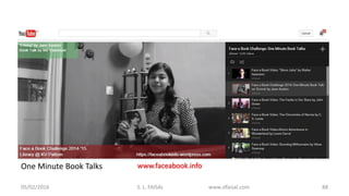 05/02/2016 S. L. FAISAL www.slfaisal.com 88
www.faceabook.infoOne Minute Book Talks
 