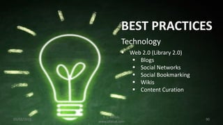 05/02/2016 90
BEST PRACTICES
Technology
 Web 2.0 (Library 2.0)
 Blogs
 Social Networks
 Social Bookmarking
 Wikis
 Content Curation
S. L. FAISAL
www.slfaisal.com
 