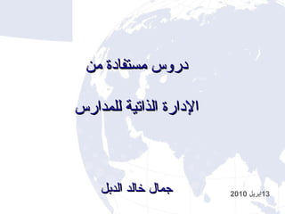 13 إبريل  2010 دروس مستفادة من الإدارة الذاتية للمدارس جمال خالد الدبل 