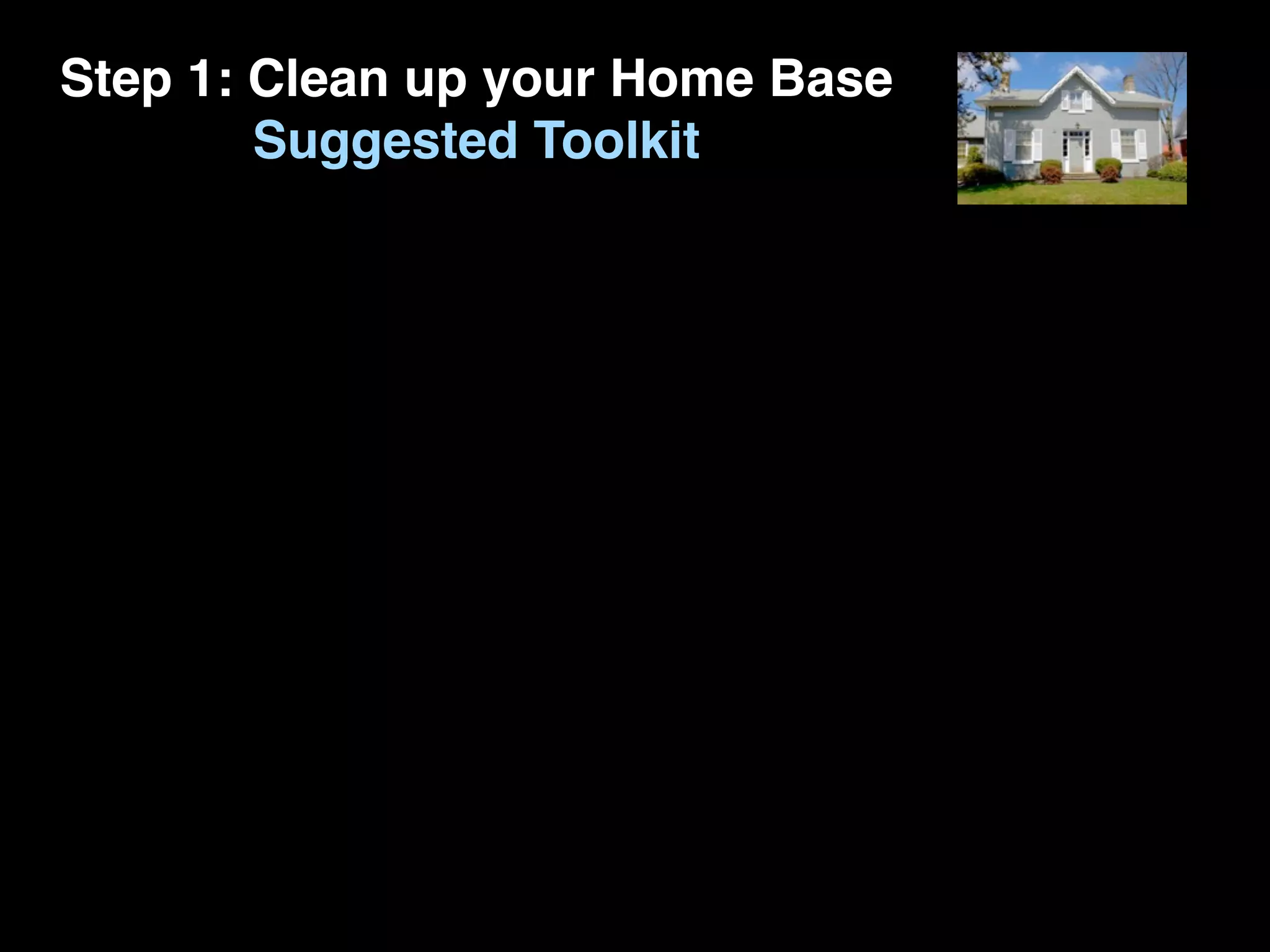 Step 1: Clean up your Home Base
        Suggested Toolkit
 