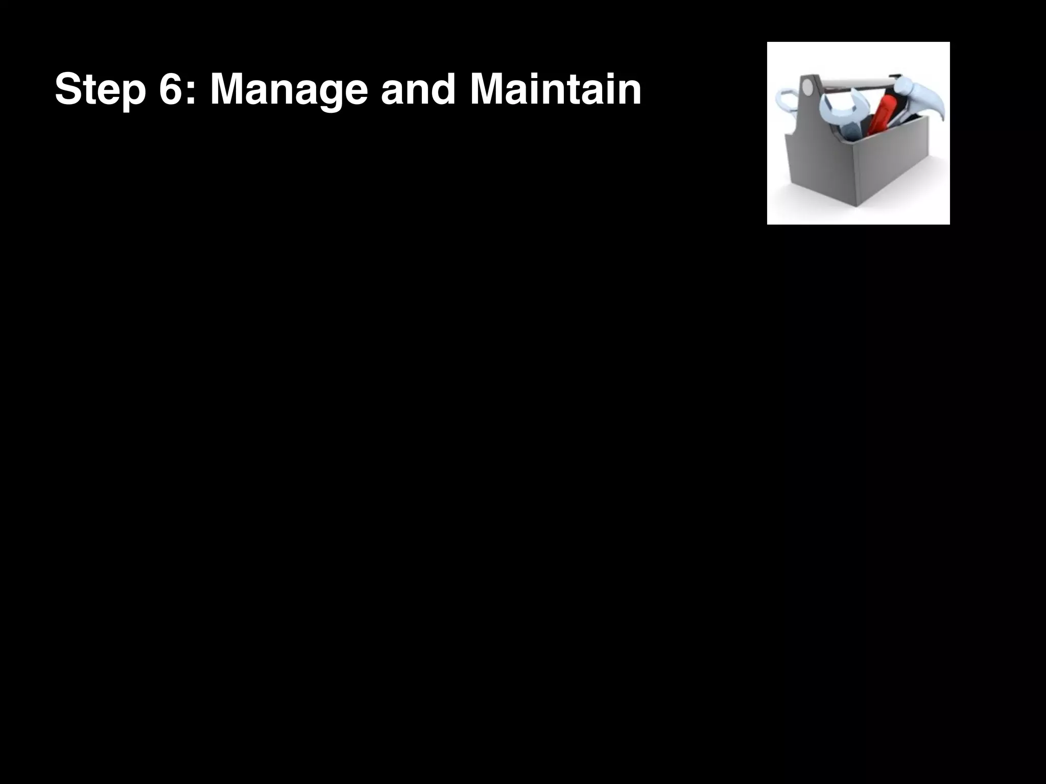 Step 6: Manage and Maintain
 