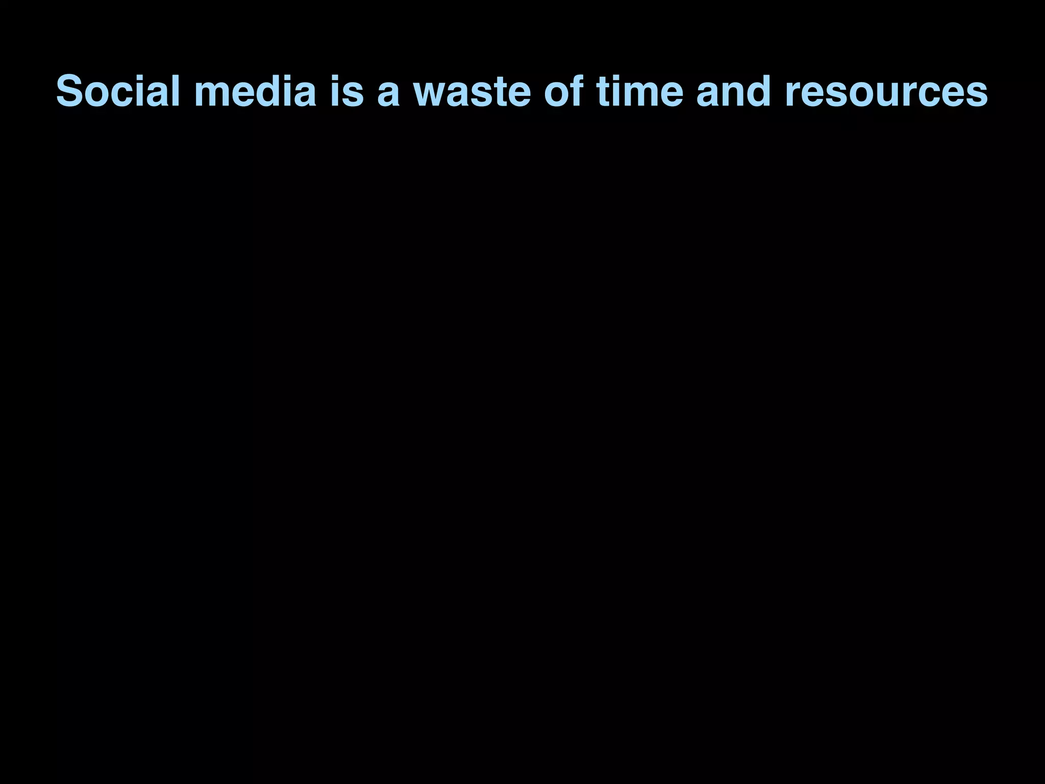 Social media is a waste of time and resources
 