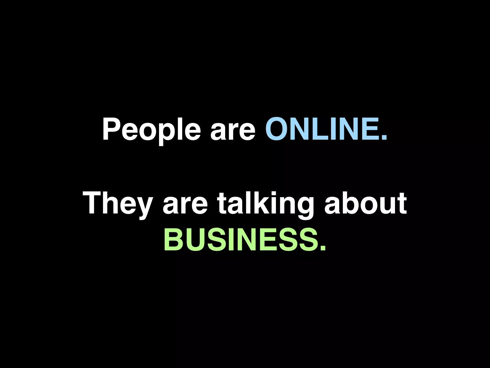 People are ONLINE.

They are talking about
     BUSINESS.
 