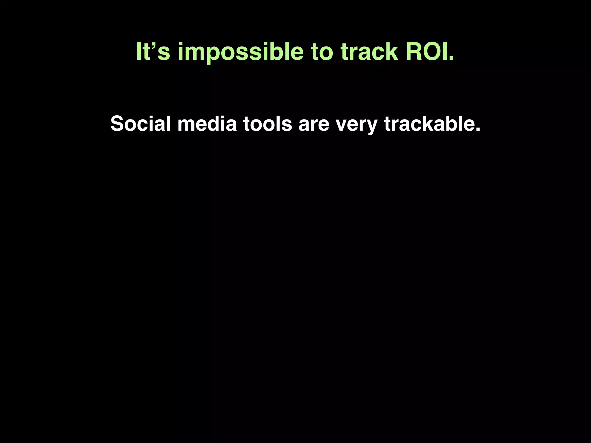 Itʼs impossible to track ROI.

Social media tools are very trackable.
 
