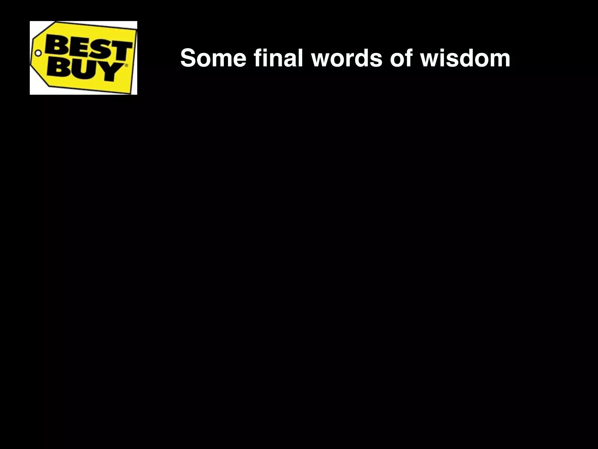 Some ﬁnal words of wisdom
 