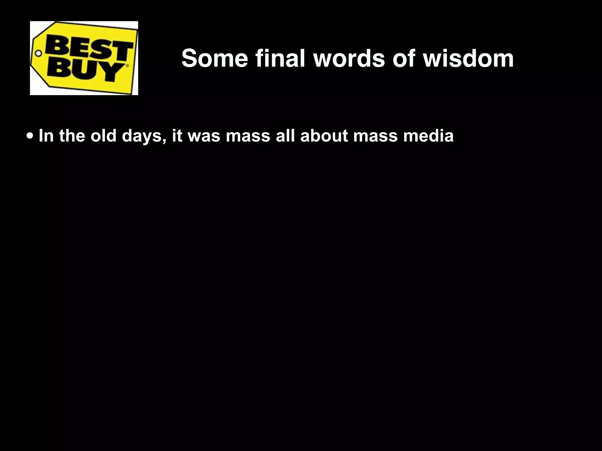 Some ﬁnal words of wisdom


• In the old days, it was mass all about mass media
 