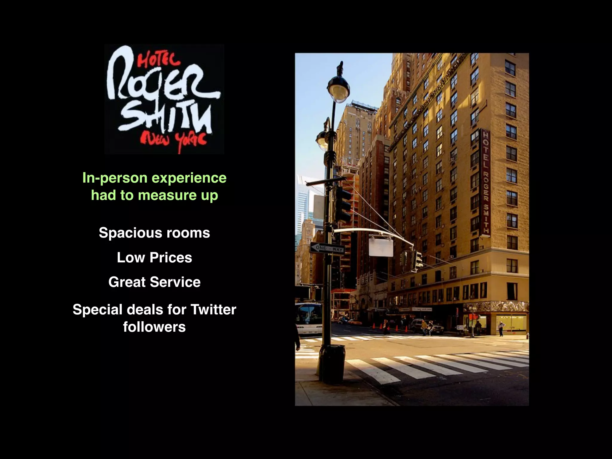 In-person experience
   had to measure up

   Spacious rooms
      Low Prices
     Great Service
Special deals for Twitter
       followers
 