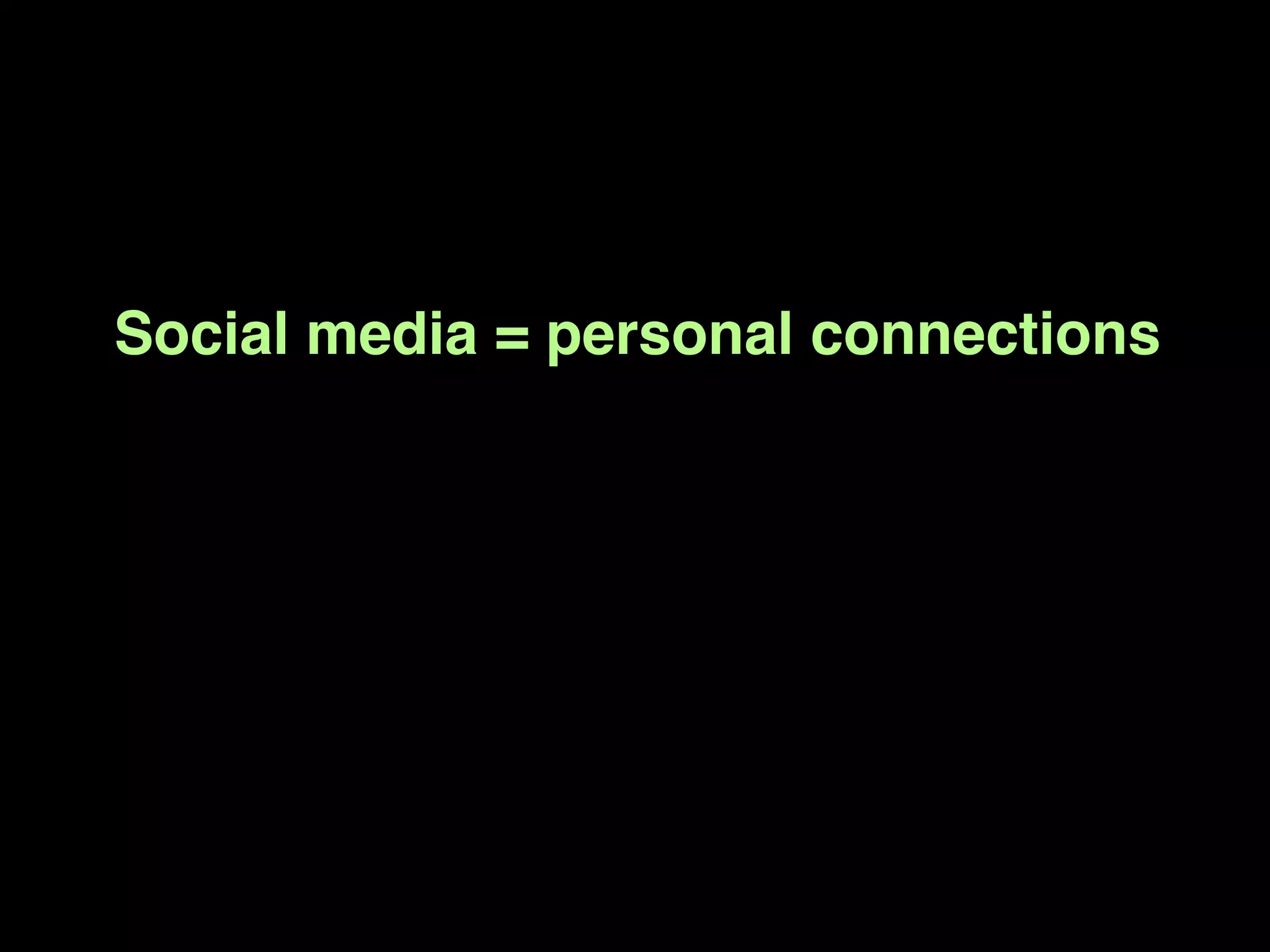 Social media = personal connections
 