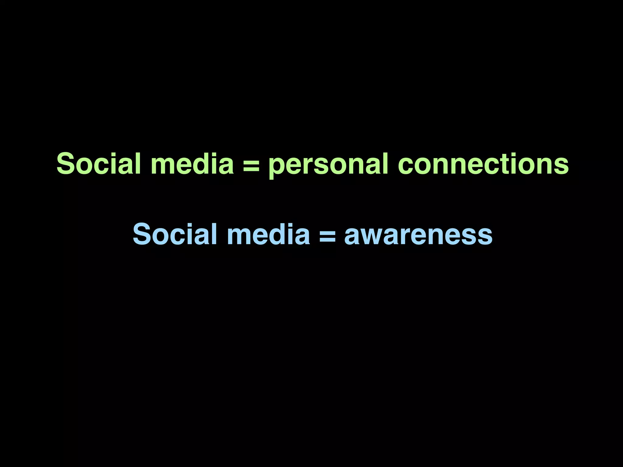 Social media = personal connections

     Social media = awareness
 