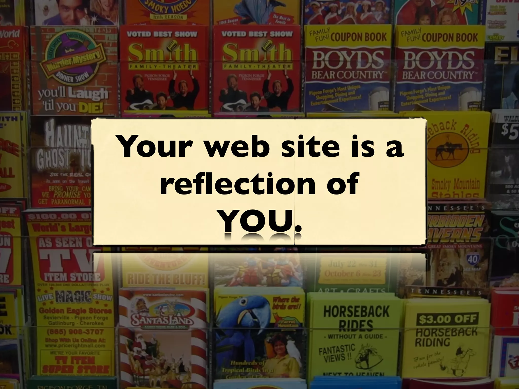 Your web site is a
  reﬂection of
     YOU.
 