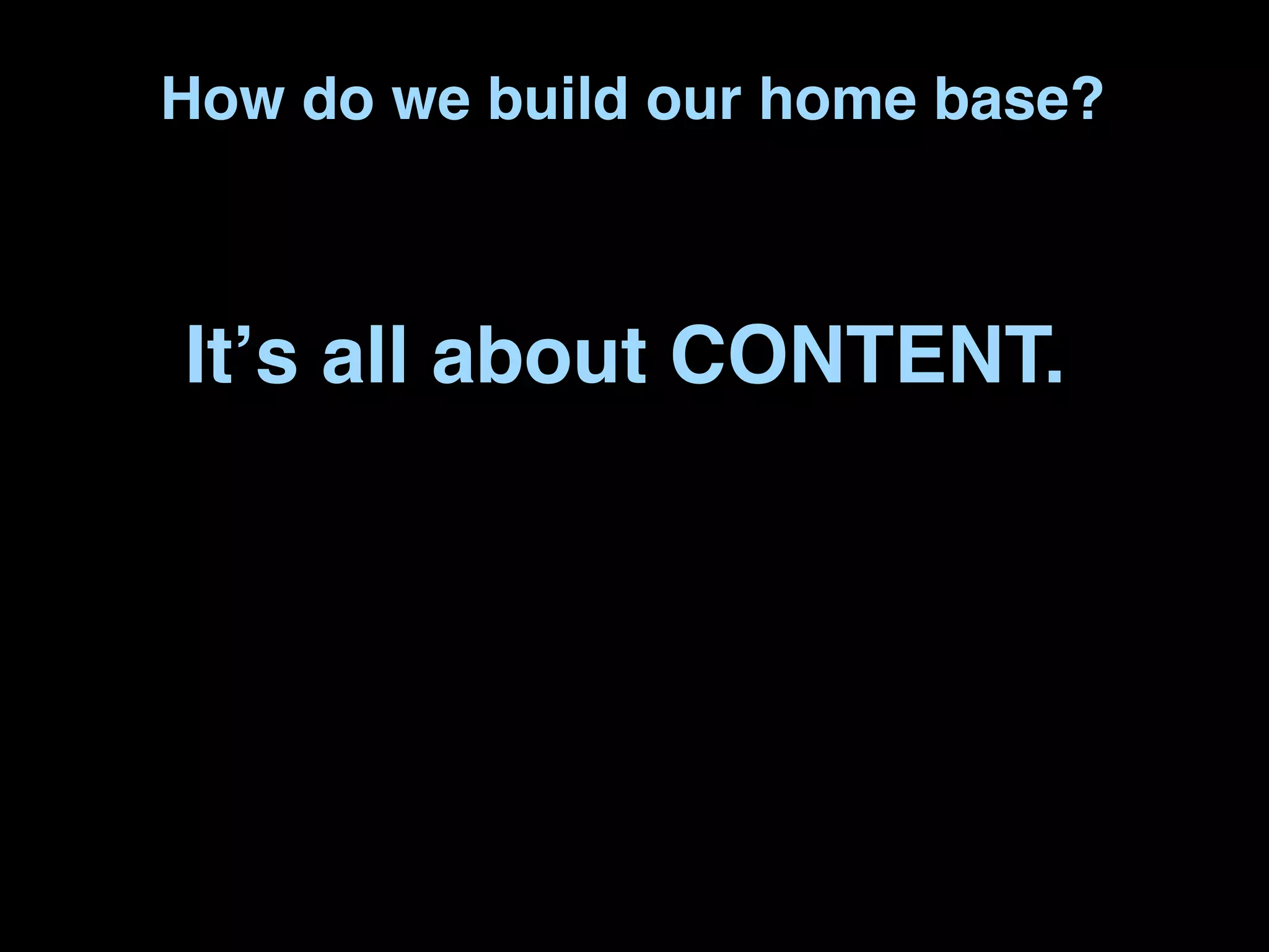 How do we build our home base?



Itʼs all about CONTENT.
 