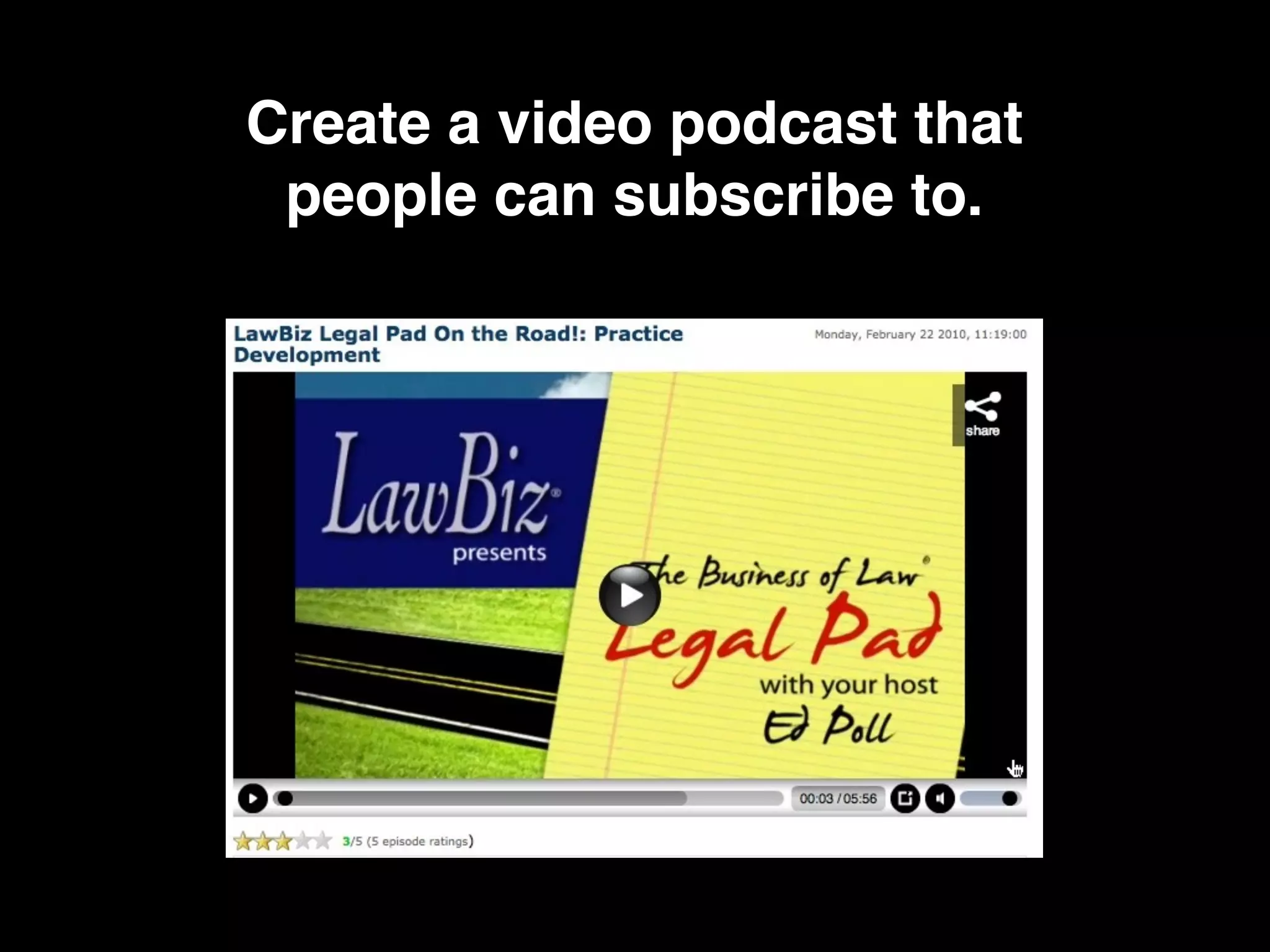 Create a video podcast that
 people can subscribe to.
 