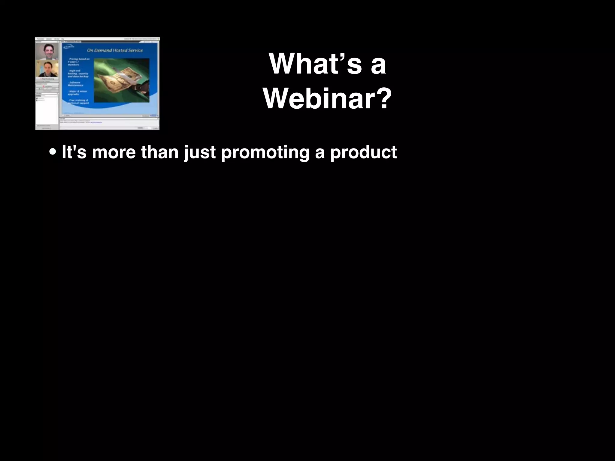 Whatʼs a
                         Webinar?
• It's more than just promoting a product
 