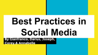 Best Practices in
Social Media
By Gianfranco, Darius, Joseph,
Corey,& Annabelle
 