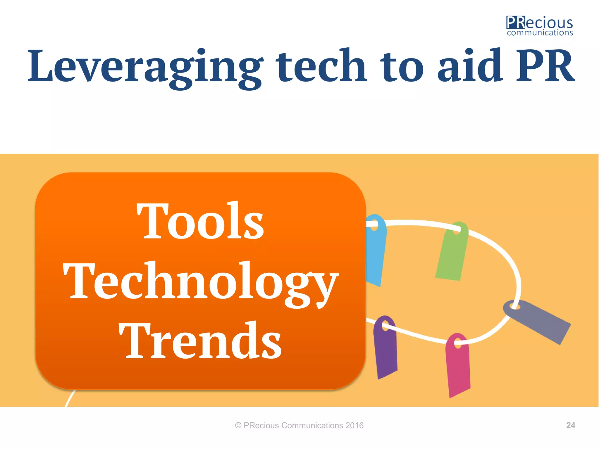© PRecious Communications 2016 24
Leveraging tech to aid PR
Tools
Technology
Trends
 