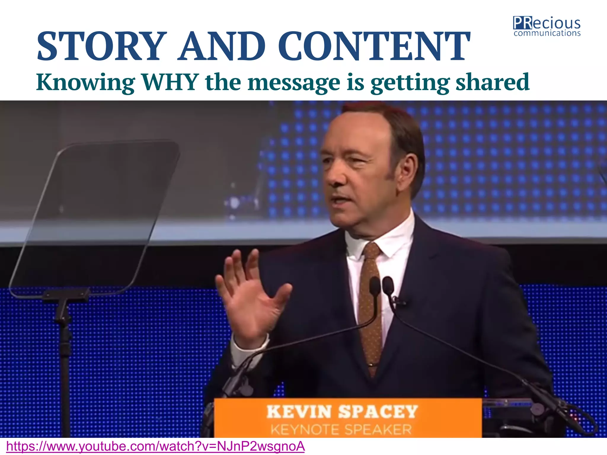 © PRecious Communications 2016 40
STORY AND CONTENT
Knowing WHY the message is getting shared
Kevin Spacey
https://www.youtube.com/watch?v=NJnP2wsgnoA
 