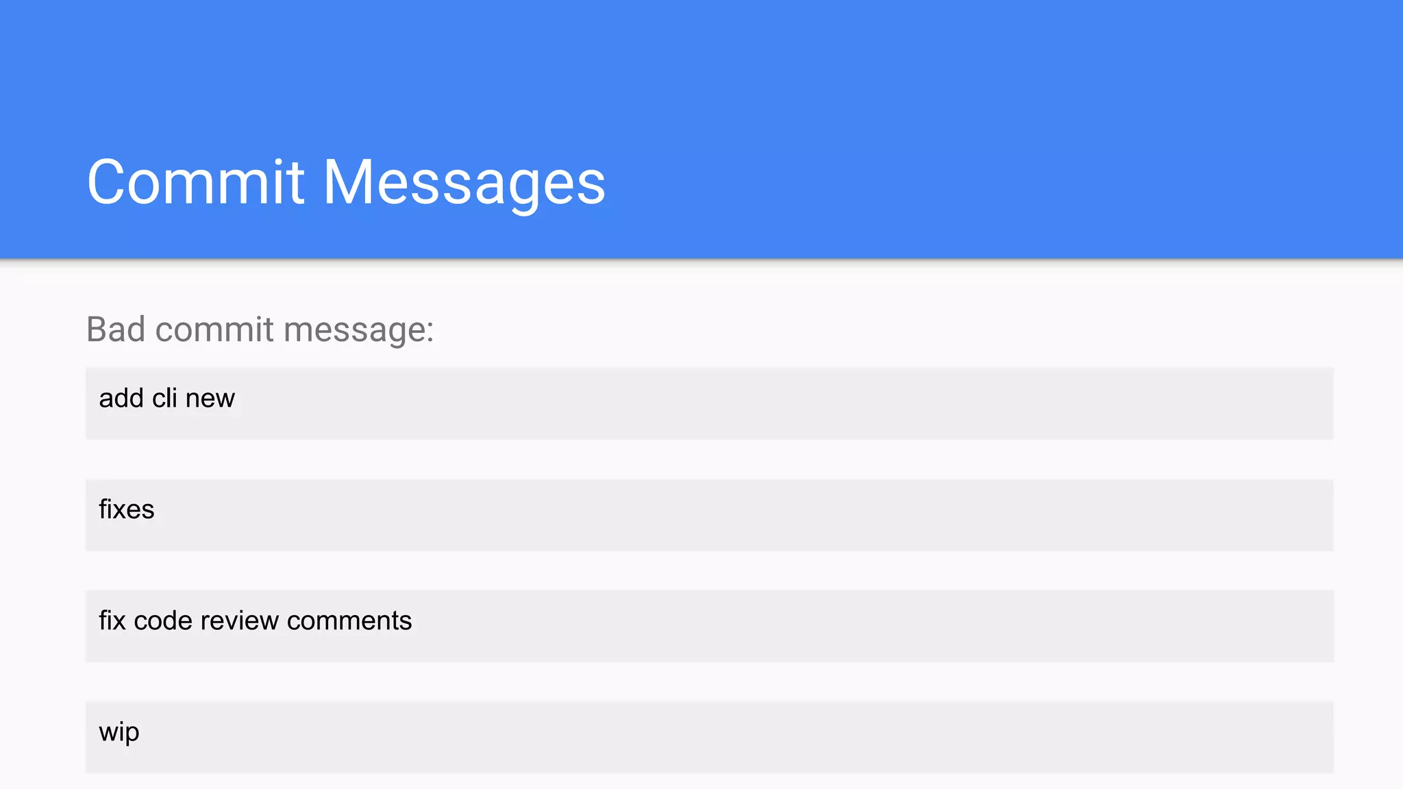 Commit Messages
Bad commit message:
add cli new
fixes
fix code review comments
wip
 