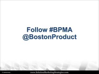 www.SolutionMarketingStrategies.com© 2009-2015
Follow #BPMA
@BostonProduct
 