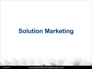 www.SolutionMarketingStrategies.com© 2009-2015
 