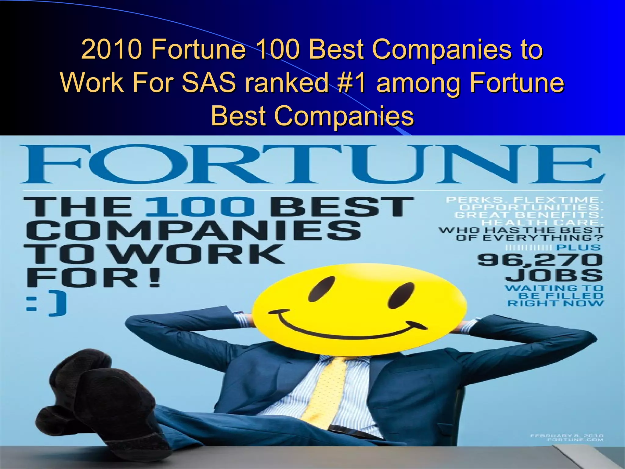 2010 Fortune 100 Best Companies to2010 Fortune 100 Best Companies to
Work For SAS ranked #1 among FortuneWork For SAS ranked #1 among Fortune
Best CompaniesBest Companies
 