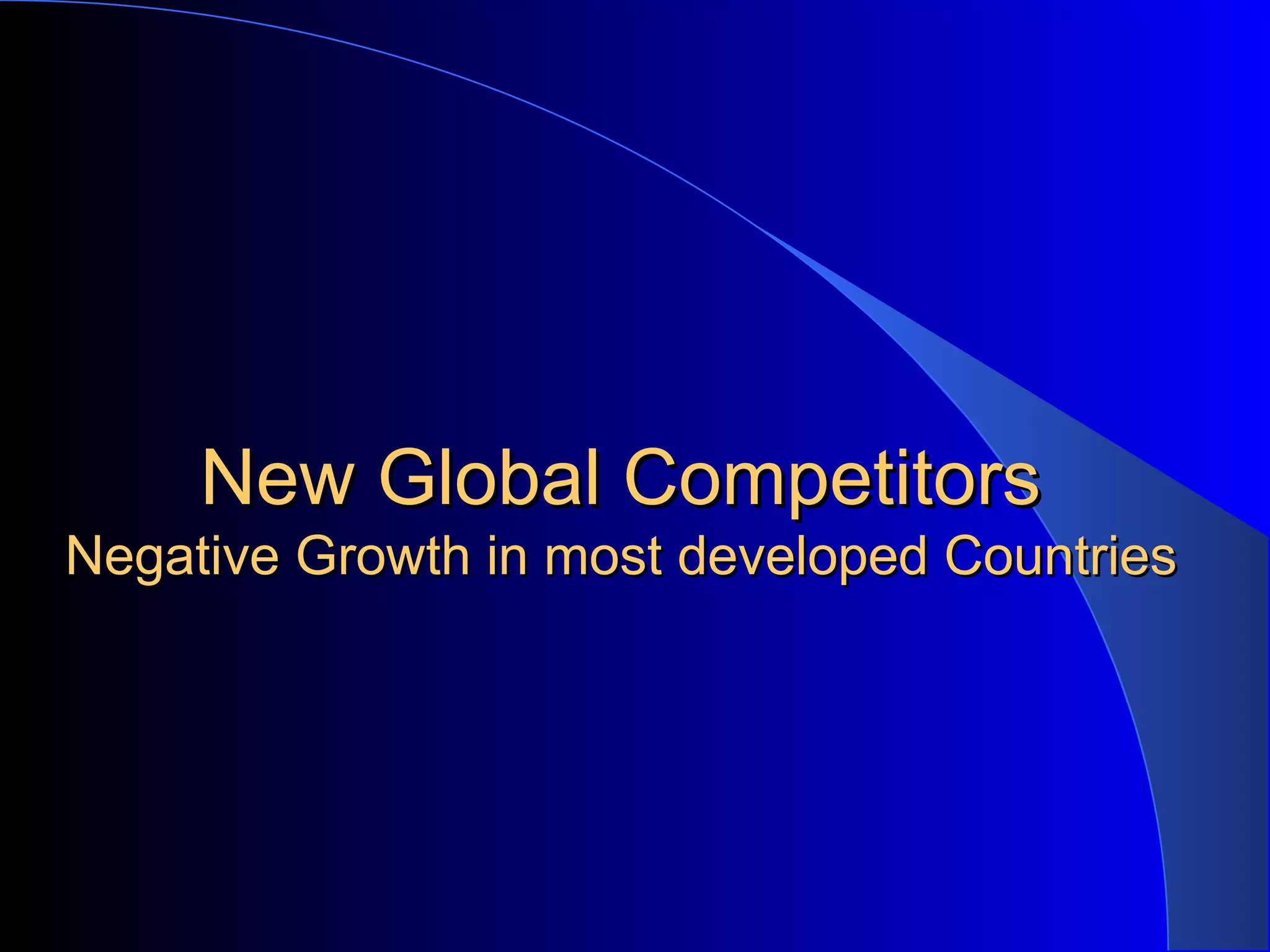 New Global CompetitorsNew Global Competitors
Negative Growth in most developed CountriesNegative Growth in most developed Countries
 