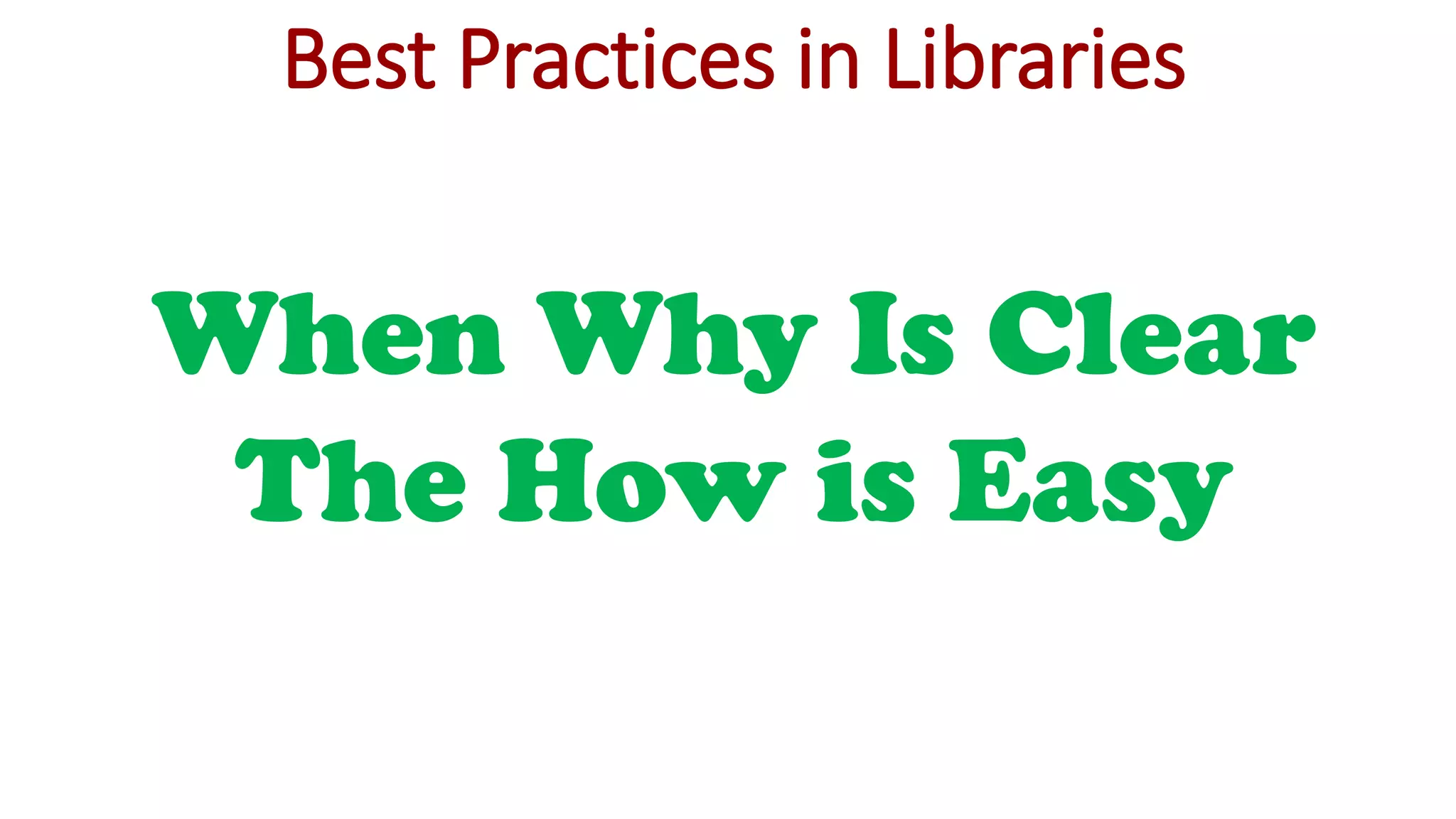 Best Practices in Libraries
When Why Is Clear
The How is Easy
 