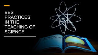BEST
PRACTICES
IN THE
TEACHING OF
SCIENCE
 