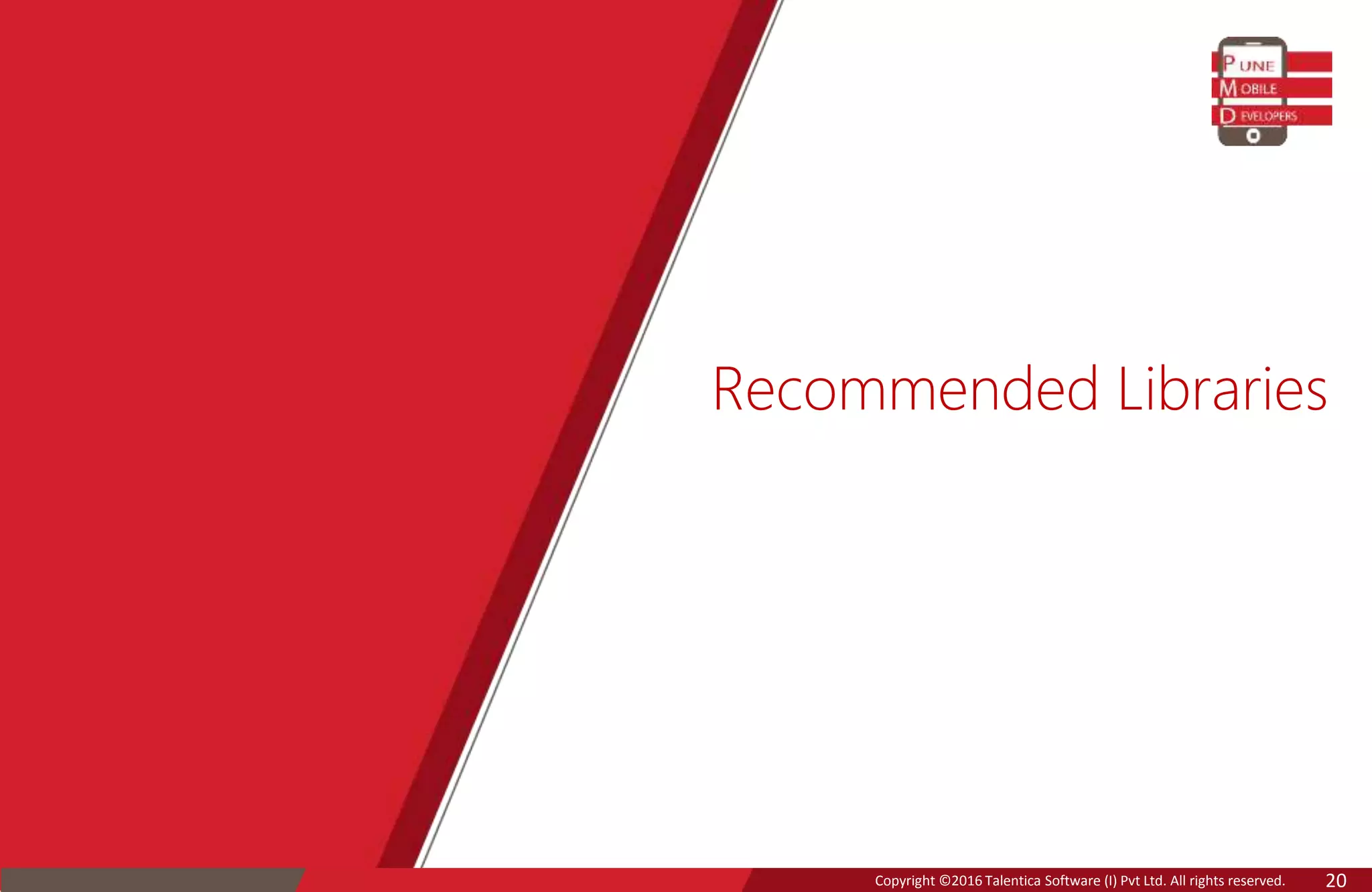 Copyright ©2016 Talentica Software (I) Pvt Ltd. All rights reserved. 20
Recommended Libraries
 