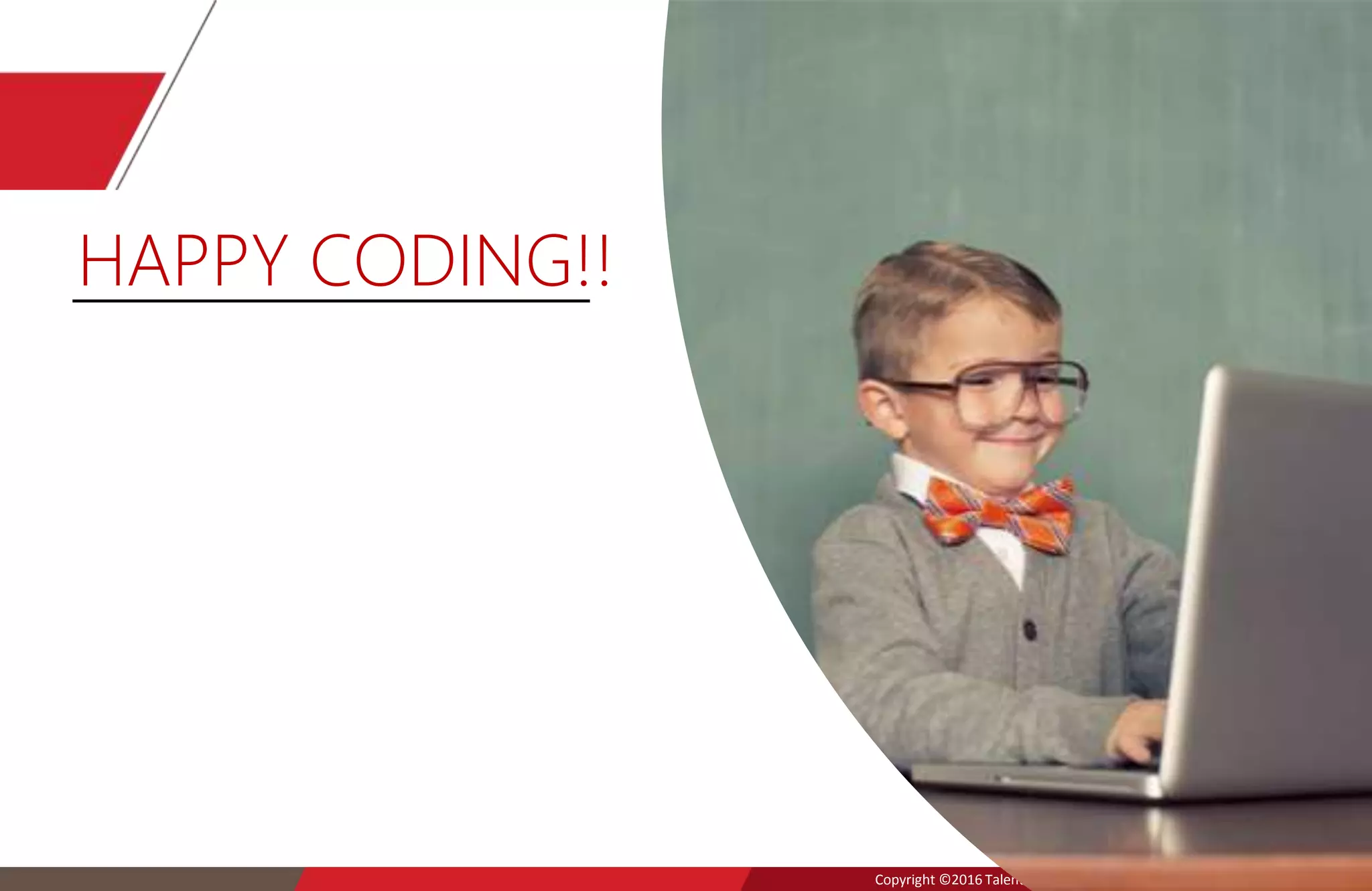 Copyright © 2016 Talentica Software (I) Pvt Ltd. All rights reserved.Copyright ©2016 Talentica Software (I) Pvt Ltd. All rights reserved. 43
HAPPY CODING!!
 