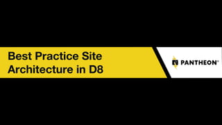 Best Practice Site
Architecture in D8
 