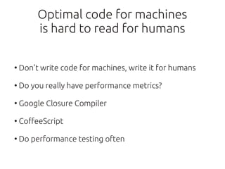Optimal code for machines
         is hard to read for humans

●
    Don't write code for machines, write it for humans

●...