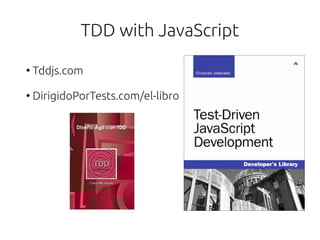 TDD with JavaScript
●
    Tddjs.com

●
    DirigidoPorTests.com/el-libro
 