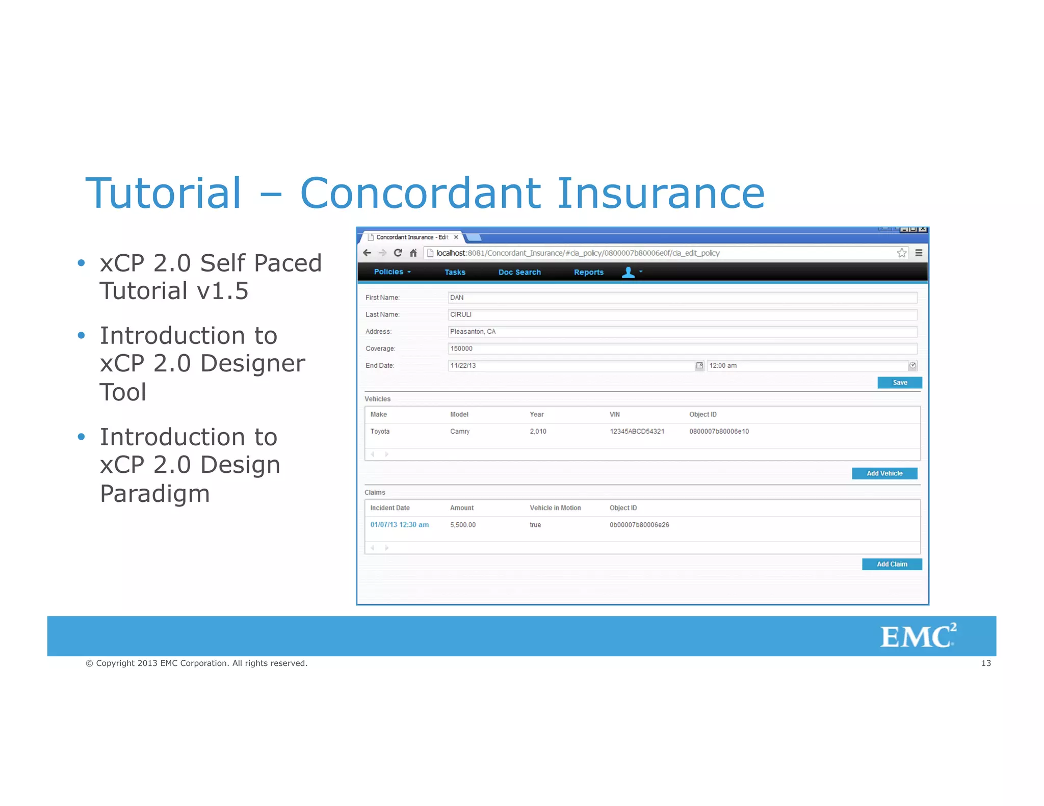 Tutorial – Concordant Insurance
Ÿ  xCP 2.0 Self Paced
Tutorial v1.5
Ÿ  Introduction to
xCP 2.0 Designer
Tool
Ÿ  Introduction to
xCP 2.0 Design
Paradigm

© Copyright 2013 EMC Corporation. All rights reserved.

13

 