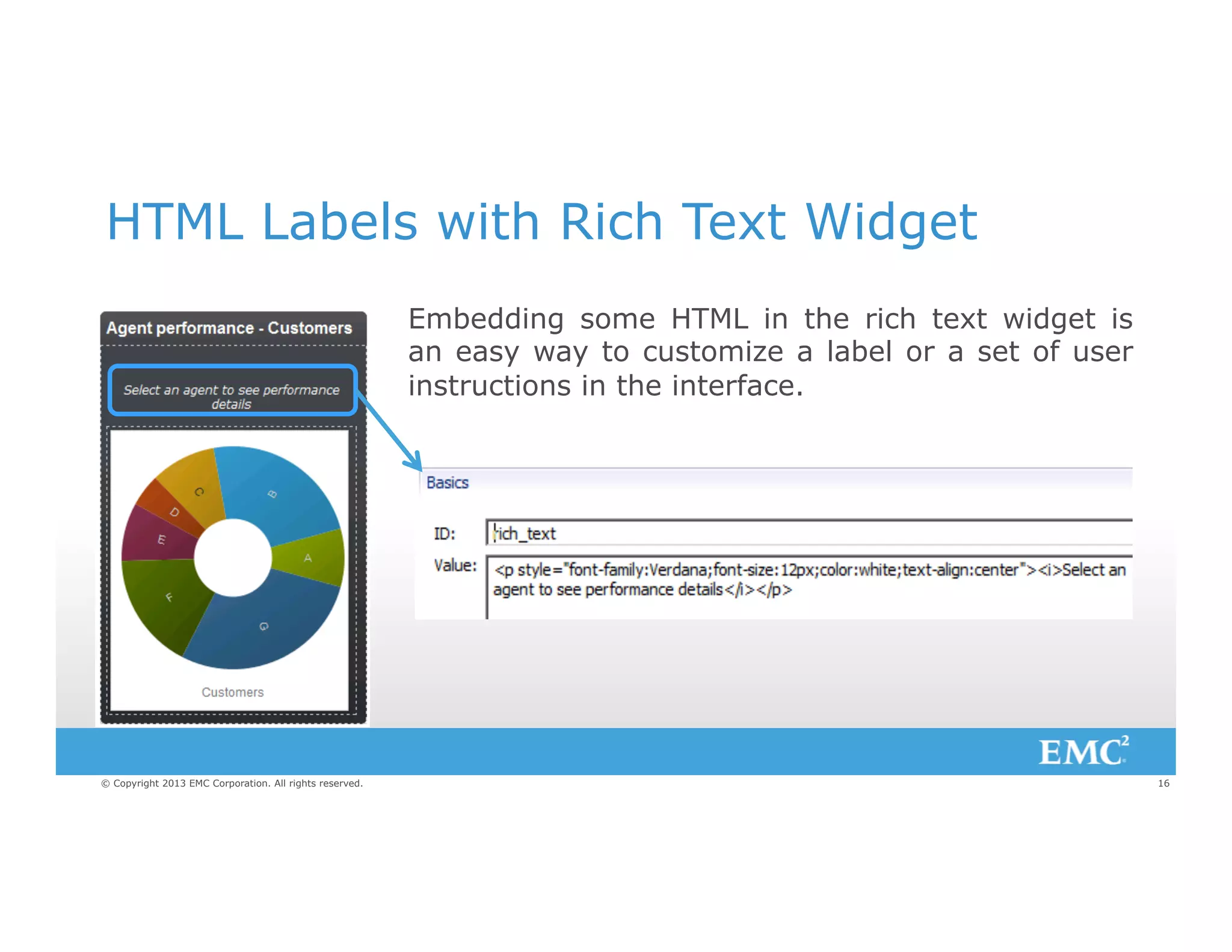HTML Labels with Rich Text Widget
Embedding some HTML in the rich text widget is
an easy way to customize a label or a set of user
instructions in the interface.

© Copyright 2013 EMC Corporation. All rights reserved.

16

 