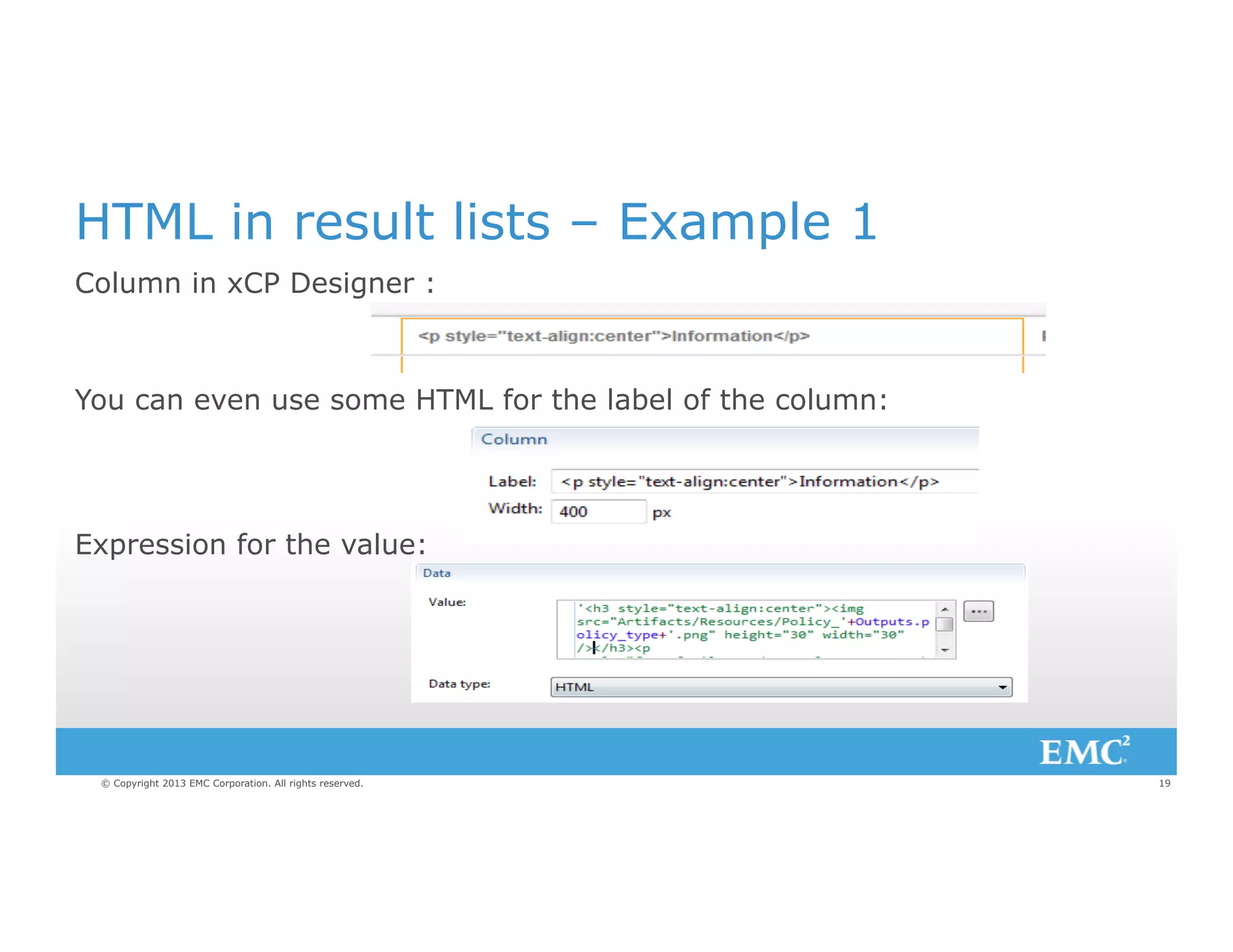 HTML in result lists – Example 1
Column in xCP Designer :

You can even use some HTML for the label of the column:

Expression for the value:

© Copyright 2013 EMC Corporation. All rights reserved.

19

 