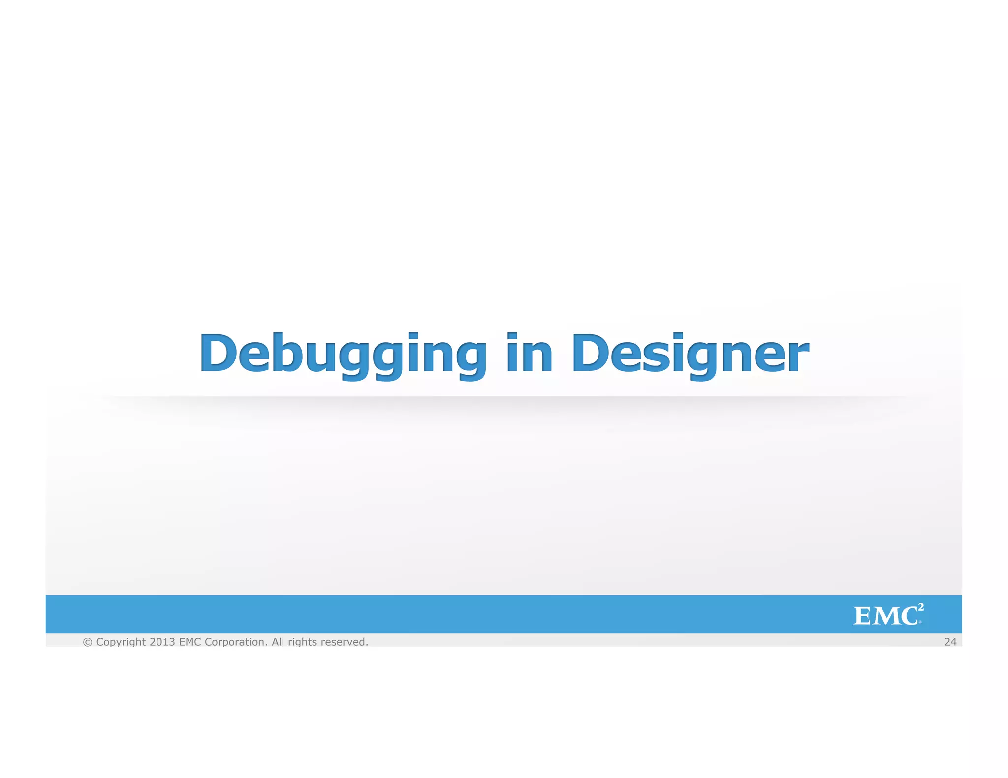 Debugging in Designer

© Copyright 2013 EMC Corporation. All rights reserved.
© Copyright 2013 EMC Corporation. All rights reserved.

24
24

 