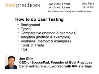 Live Video Event  Lunch and Learn Wed Feb 8 Joe Chin CEO of SourcePad, Founder of Best Practices Serial entrepreneur, worked with 60+ startups How to do User Testing 12:10 PM livestream.com/bestpracticesbusiness ,[object Object],[object Object],[object Object],[object Object],[object Object],[object Object],[object Object]
