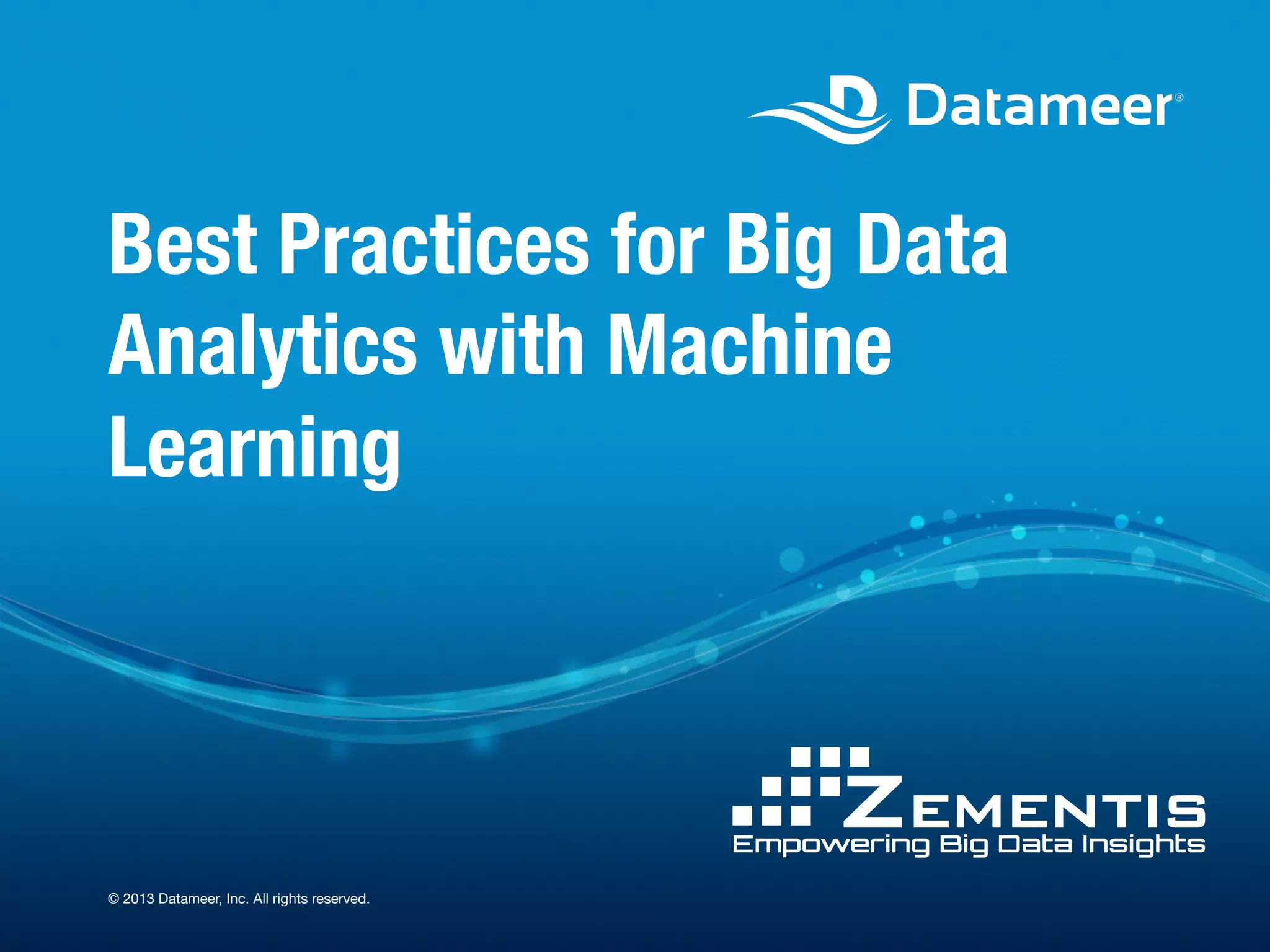 Best Practices for Big Data Analytics with Machine Learning © 2013 Datameer, Inc. All rights reserved. 