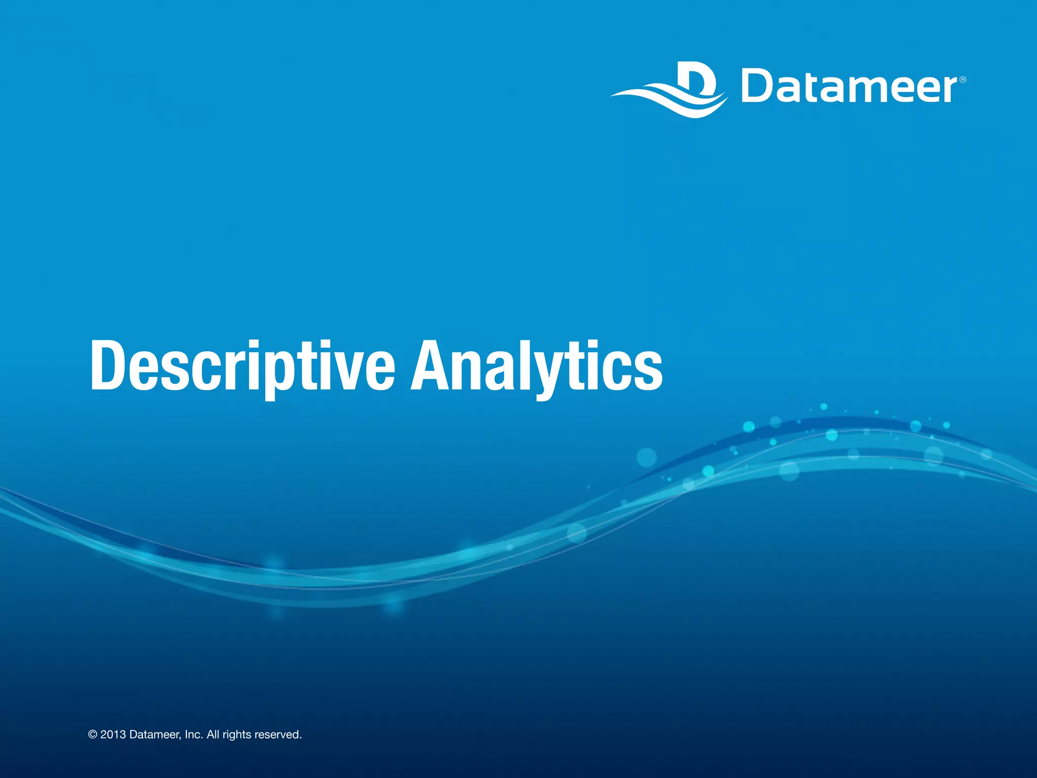 Descriptive Analytics © 2013 Datameer, Inc. All rights reserved. 