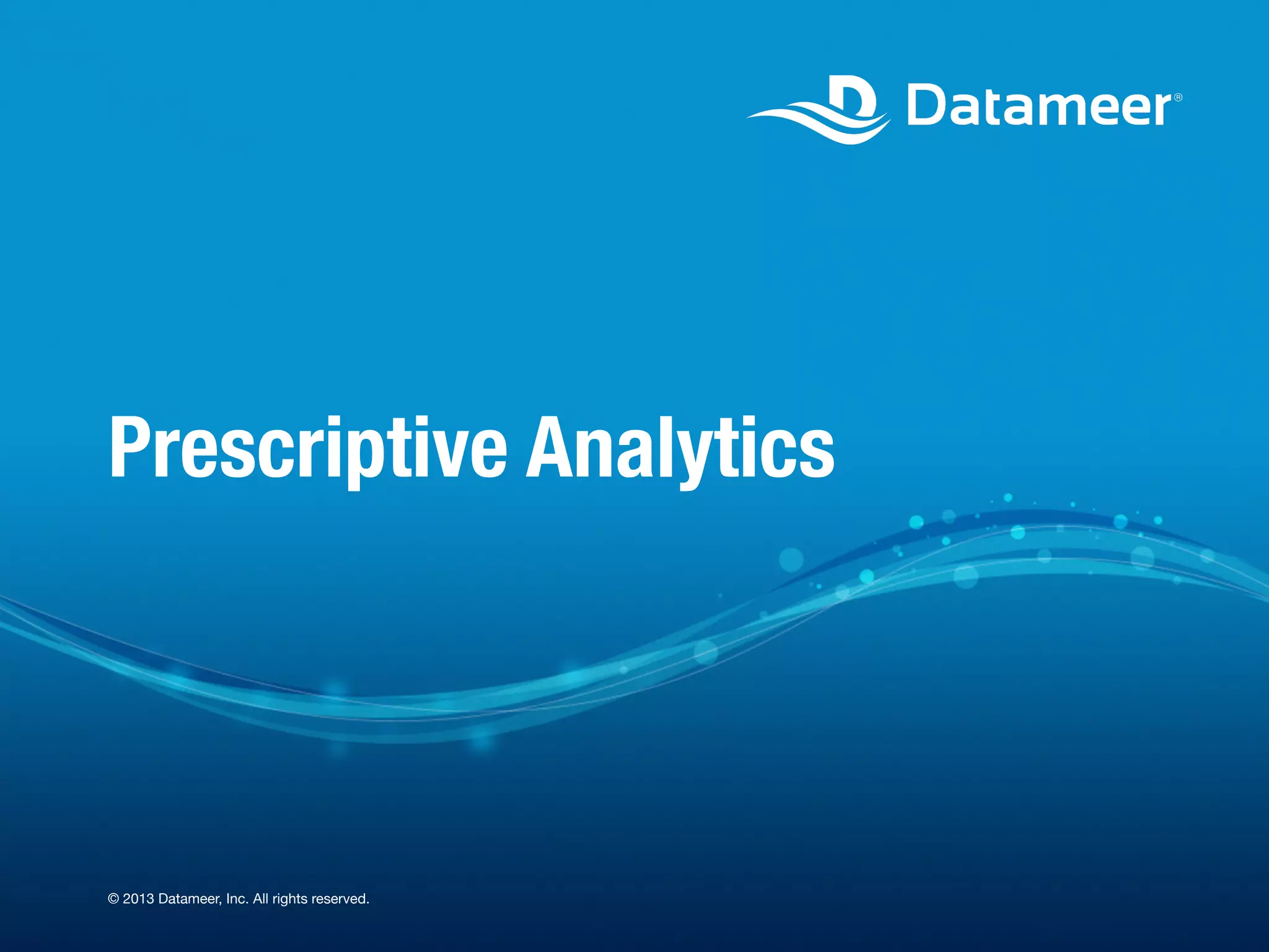 Prescriptive Analytics © 2013 Datameer, Inc. All rights reserved. 