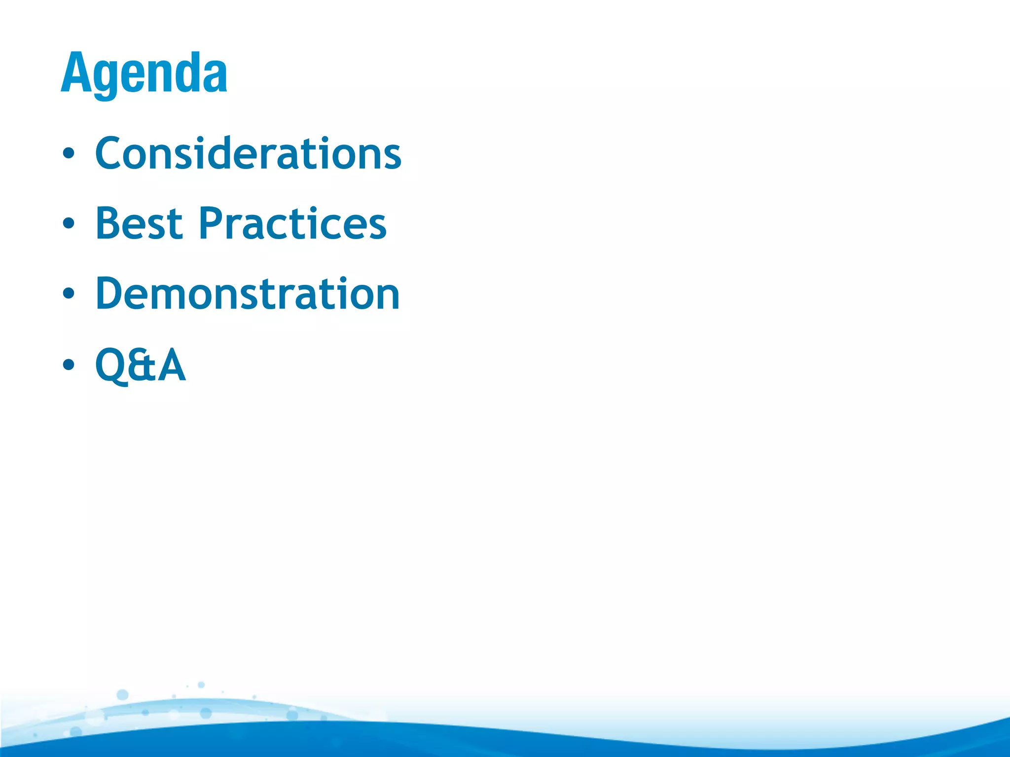 Agenda •  Considerations •  Best Practices •  Demonstration •  Q&A 