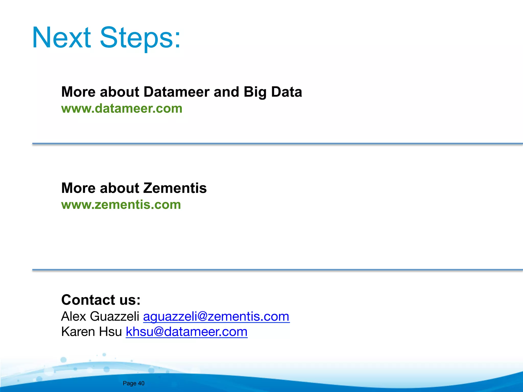 Next Steps: More about Datameer and Big Data www.datameer.com More about Zementis www.zementis.com Contact us: Alex Guazzeli aguazzeli@zementis.com Karen Hsu khsu@datameer.com Page 40 