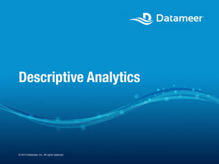 Descriptive Analytics

© 2013 Datameer, Inc. All rights reserved.

 