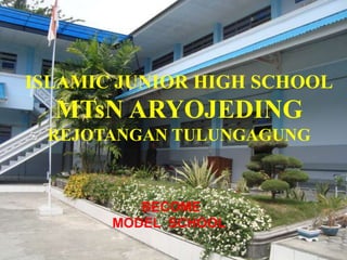 ISLAMIC JUNIOR HIGH SCHOOL
MTsN ARYOJEDING
REJOTANGAN TULUNGAGUNG
BECOME
MODEL SCHOOL
 